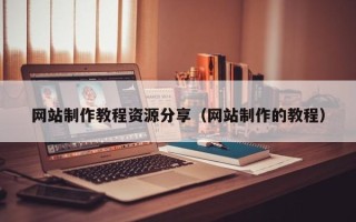 瑞安网站制作教程资源分享（网站制作的教程）