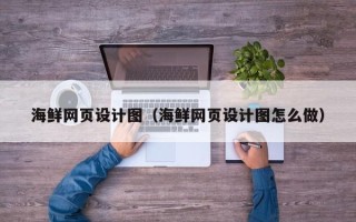 瑞安海鲜网页设计图（海鲜网页设计图怎么做）