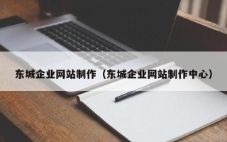 瑞安东城企业网站制作（东城企业网站制作中心）