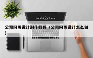 瑞安公司网页设计制作教程（公司网页设计怎么做）