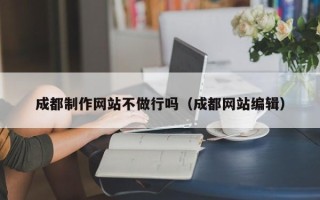 瑞安成都制作网站不做行吗（成都网站编辑）